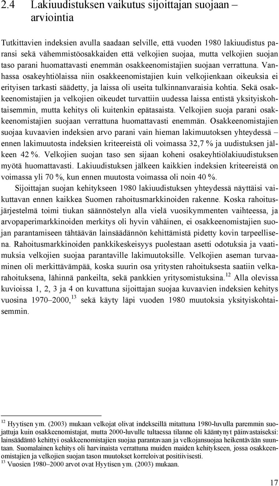 Vanhassa osakeyhtiölaissa niin osakkeenomistajien kuin velkojienkaan oikeuksia ei erityisen tarkasti säädetty, ja laissa oli useita tulkinnanvaraisia kohtia.