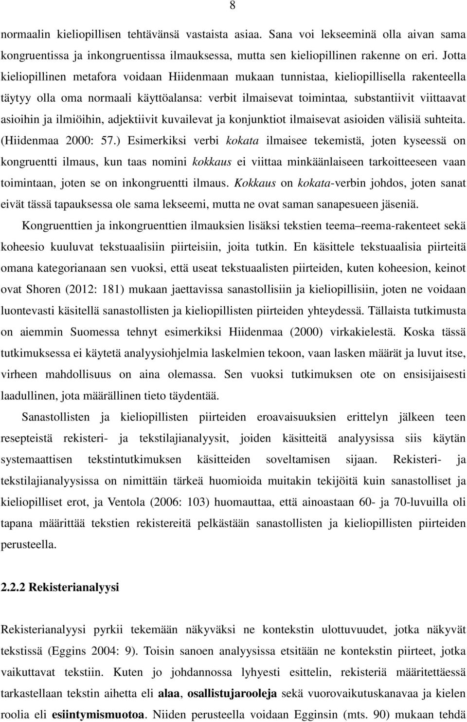 ja ilmiöihin, adjektiivit kuvailevat ja konjunktiot ilmaisevat asioiden välisiä suhteita. (Hiidenmaa 2000: 57.