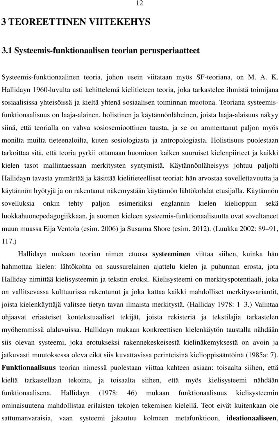 Teoriana systeemisfunktionaalisuus on laaja-alainen, holistinen ja käytännönläheinen, joista laaja-alaisuus näkyy siinä, että teorialla on vahva sosiosemioottinen tausta, ja se on ammentanut paljon