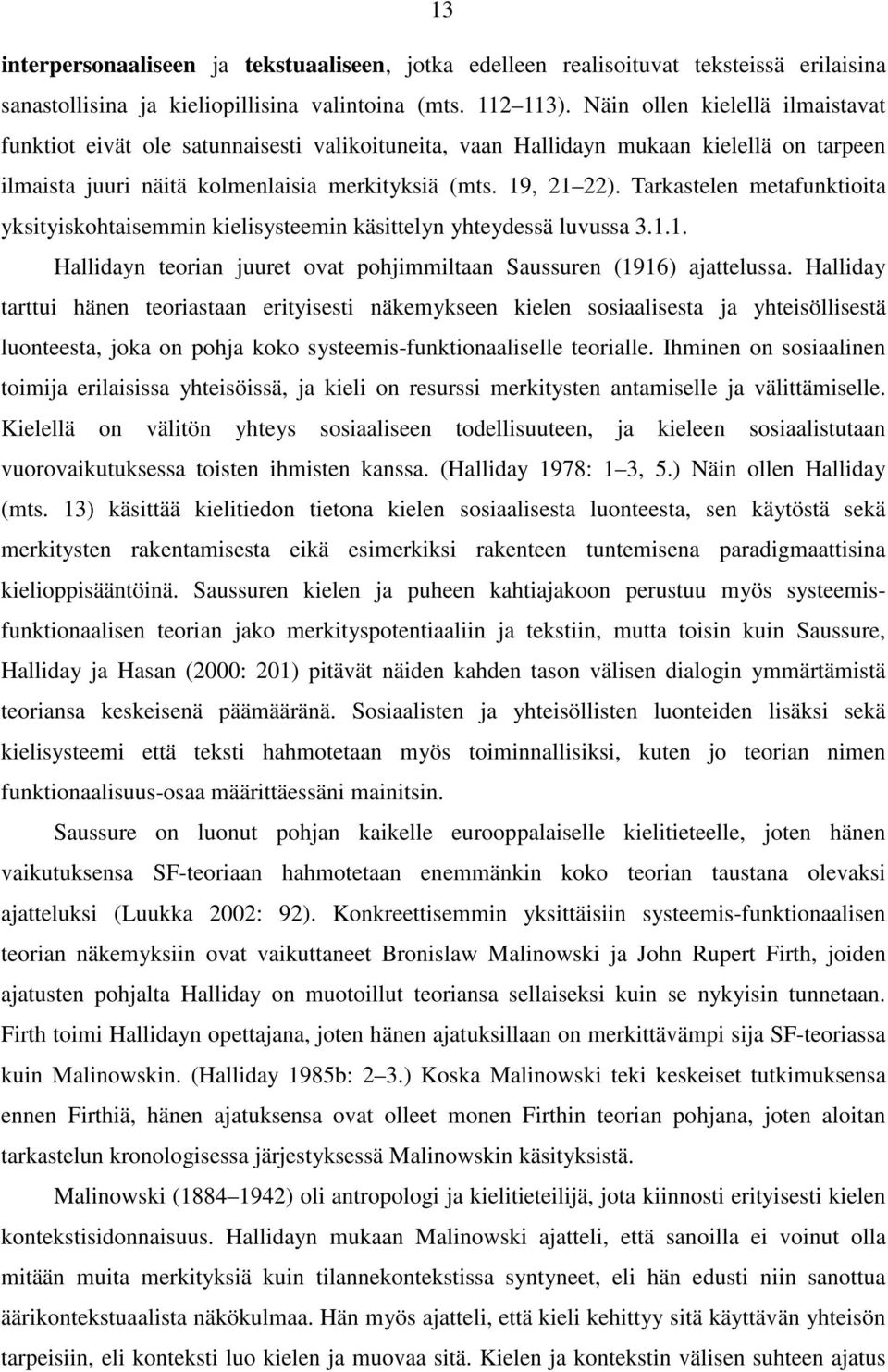 Tarkastelen metafunktioita yksityiskohtaisemmin kielisysteemin käsittelyn yhteydessä luvussa 3.1.1. Hallidayn teorian juuret ovat pohjimmiltaan Saussuren (1916) ajattelussa.