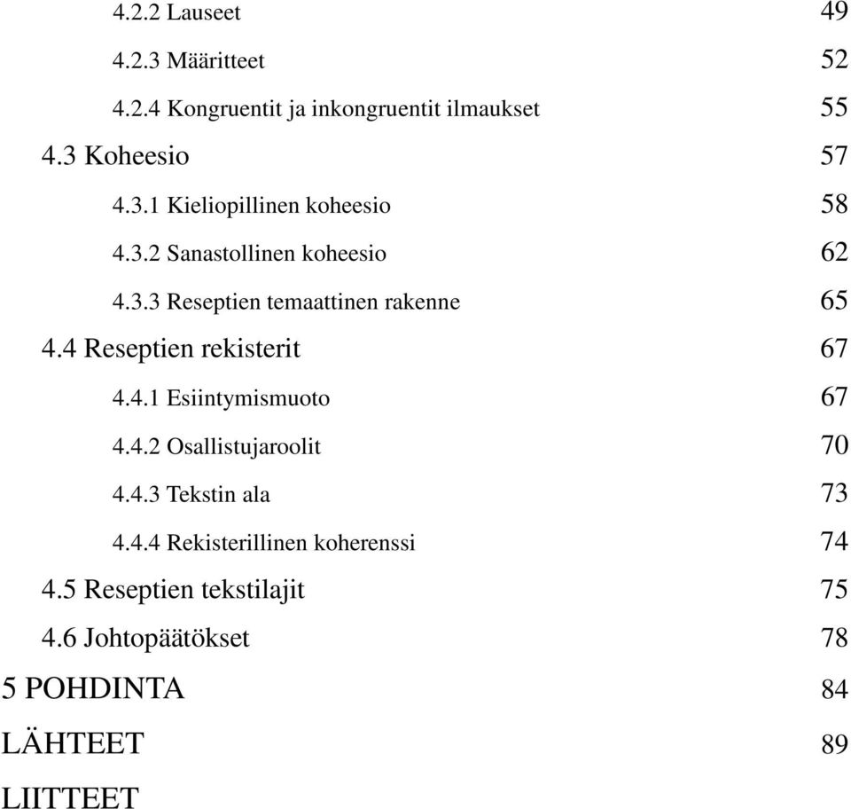 4.2 Osallistujaroolit 70 4.4.3 Tekstin ala 73 4.4.4 Rekisterillinen koherenssi 74 4.