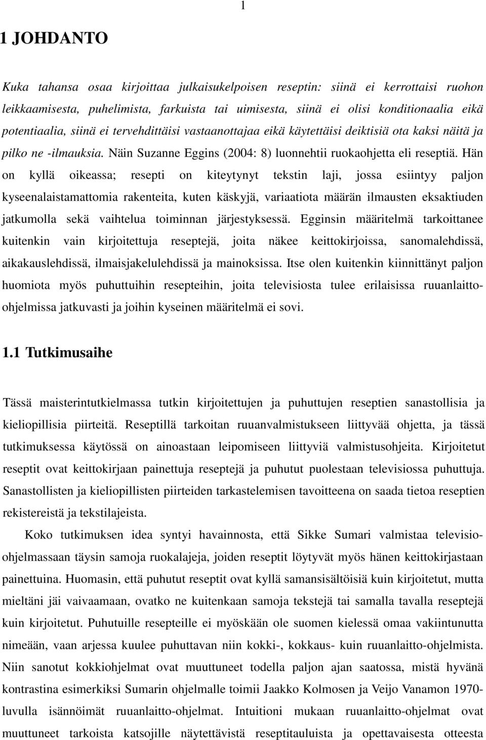 Hän on kyllä oikeassa; resepti on kiteytynyt tekstin laji, jossa esiintyy paljon kyseenalaistamattomia rakenteita, kuten käskyjä, variaatiota määrän ilmausten eksaktiuden jatkumolla sekä vaihtelua