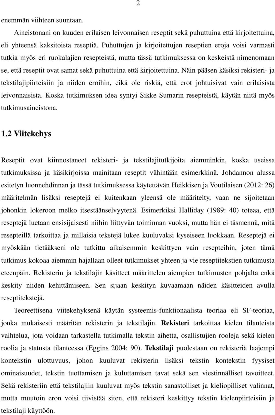 että kirjoitettuina. Näin pääsen käsiksi rekisteri- ja tekstilajipiirteisiin ja niiden eroihin, eikä ole riskiä, että erot johtuisivat vain erilaisista leivonnaisista.