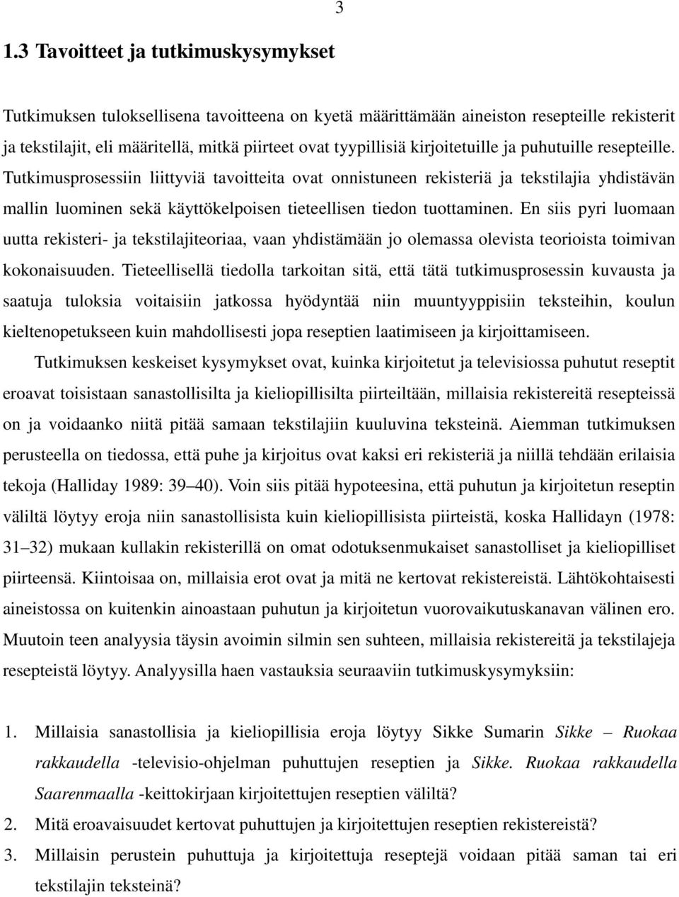 Tutkimusprosessiin liittyviä tavoitteita ovat onnistuneen rekisteriä ja tekstilajia yhdistävän mallin luominen sekä käyttökelpoisen tieteellisen tiedon tuottaminen.