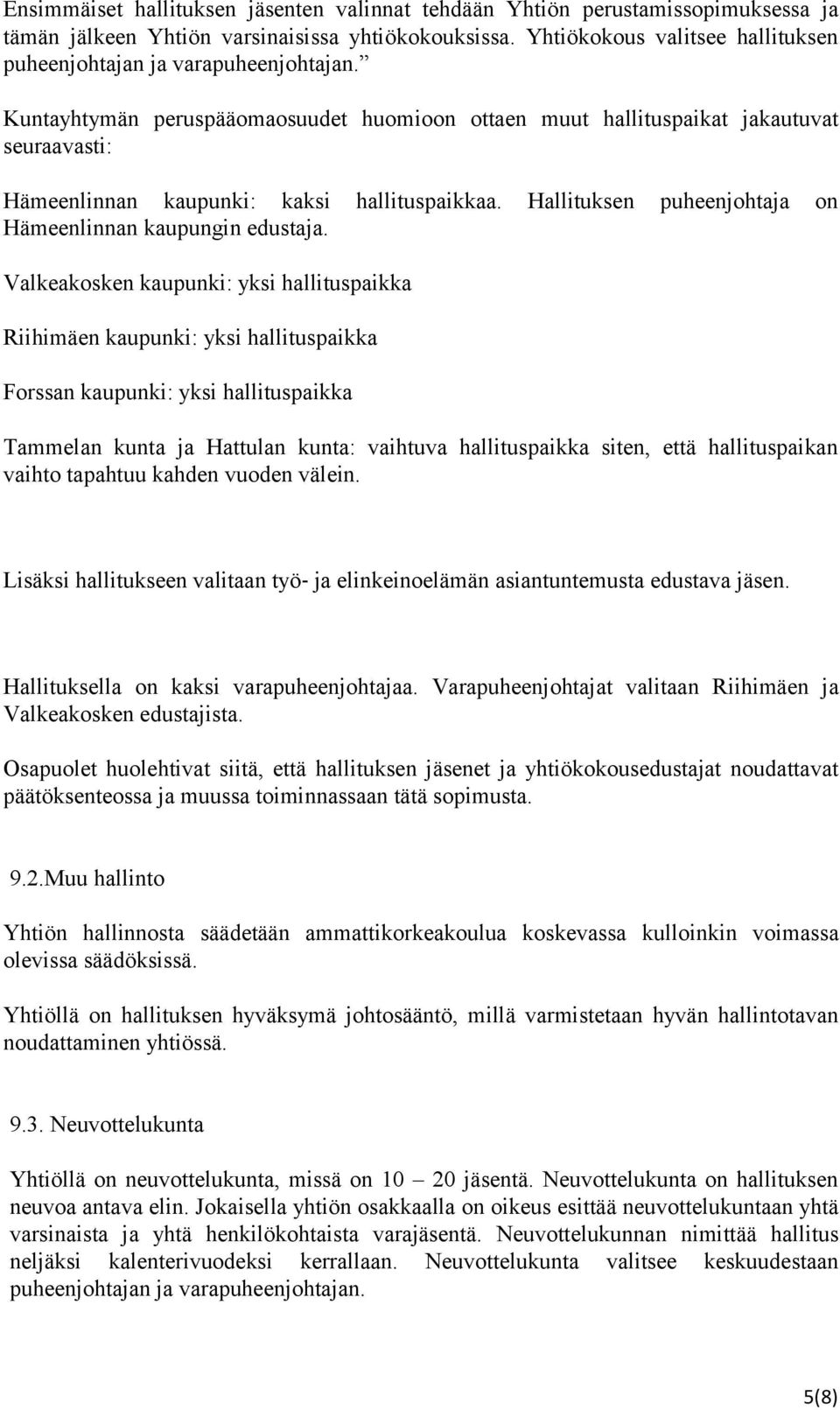 Kuntayhtymän peruspääomaosuudet huomioon ottaen muut hallituspaikat jakautuvat seuraavasti: Hämeenlinnan kaupunki: kaksi hallituspaikkaa. Hallituksen puheenjohtaja on Hämeenlinnan kaupungin edustaja.