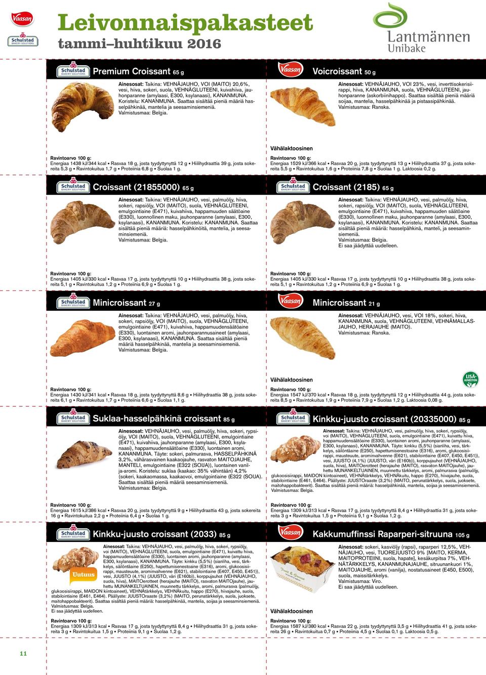 Voicroissant 50 g Ainesosat: VEHNÄJAUHO, VOI 23%, vesi, inverttisokerisiirappi, hiiva, KANANMUNA, suola, VEHNÄGLUTEENI, jauhonparanne (askorbiinihappo).