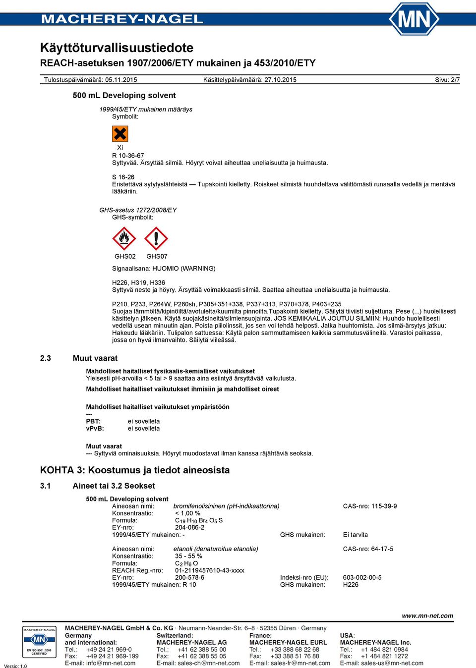 3 Muut vaarat GHS02 GHS07 Signaalisana: HUOMIO (WARNING) H226, H319, H336 Syttyvä neste ja höyry. Ärsyttää voimakkaasti silmiä. Saattaa aiheuttaa uneliaisuutta ja huimausta.