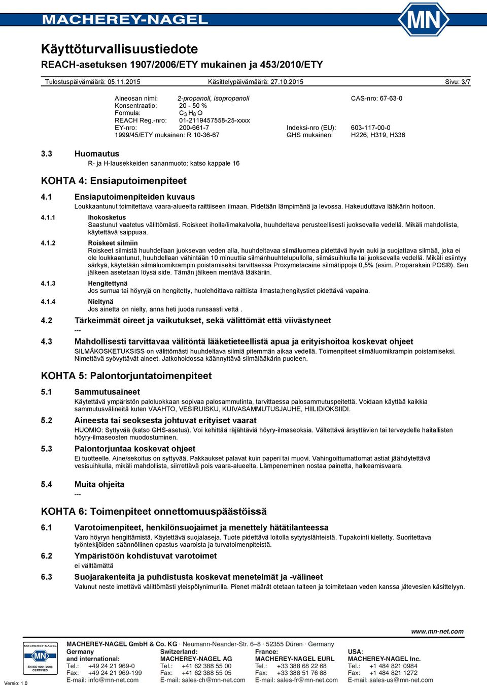 3 Huomautus R- ja H-lausekkeiden sananmuoto: katso kappale 16 KOHTA 4: Ensiaputoimenpiteet 4.1 Ensiaputoimenpiteiden kuvaus Loukkaantunut toimitettava vaara-alueelta raittiiseen ilmaan.