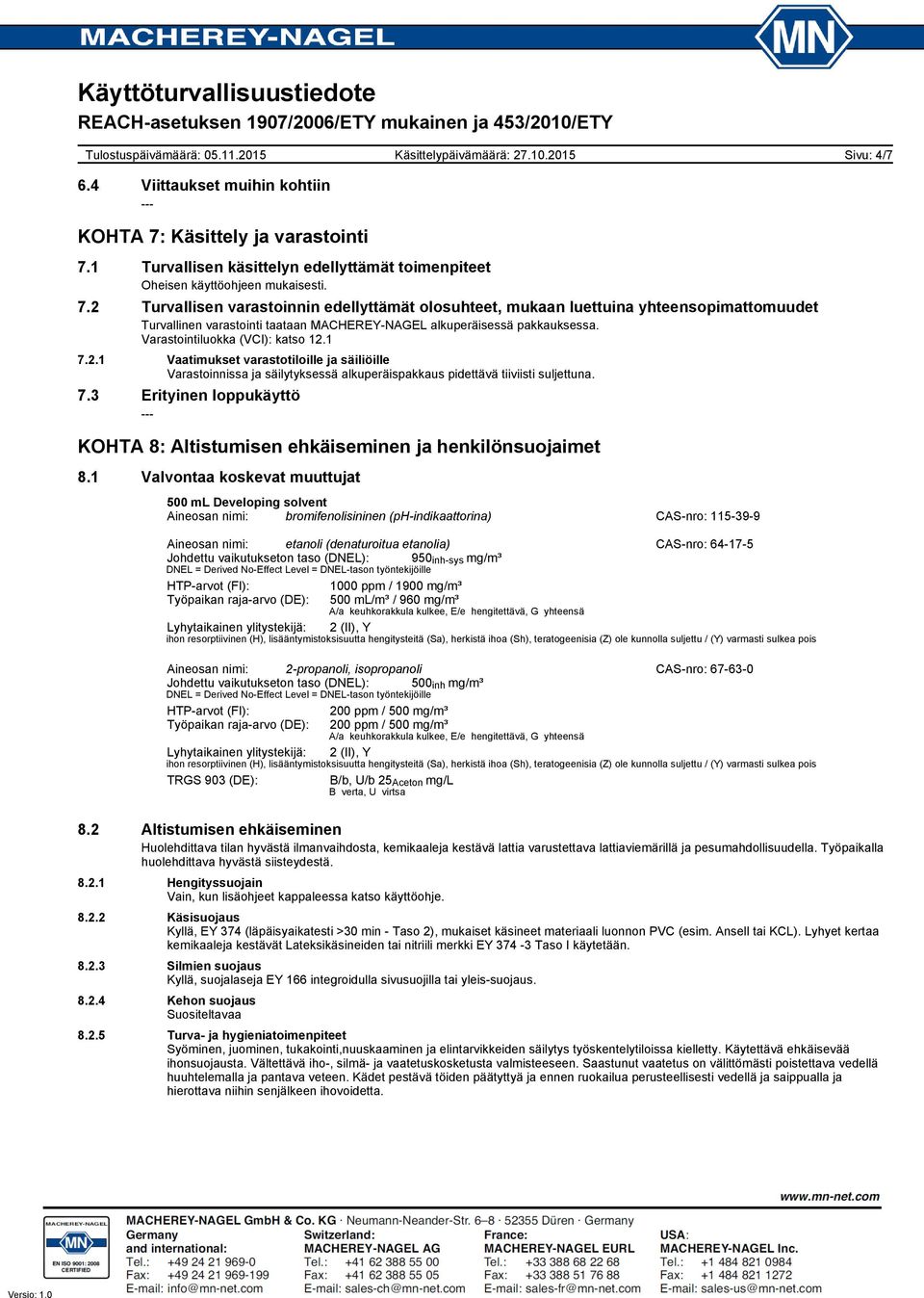 Varastointiluokka (VCI): katso 12.1 7.2.1 Vaatimukset varastotiloille ja säiliöille Varastoinnissa ja säilytyksessä alkuperäispakkaus pidettävä tiiviisti suljettuna. 7.3 Erityinen loppukäyttö KOHTA 8: Altistumisen ehkäiseminen ja henkilönsuojaimet 8.