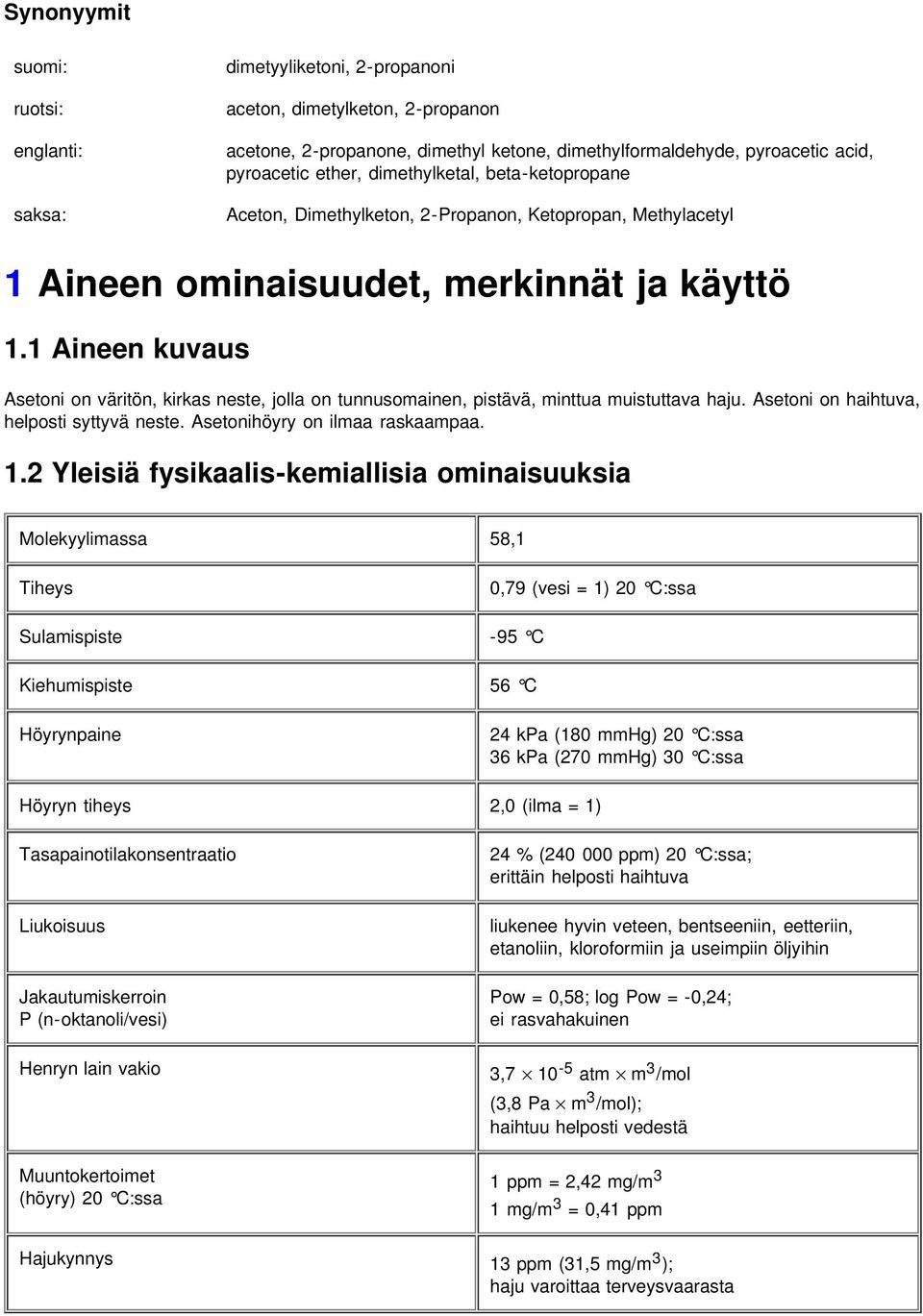 1 Aineen kuvaus Asetoni on väritön, kirkas neste, jolla on tunnusomainen, pistävä, minttua muistuttava haju. Asetoni on haihtuva, helposti syttyvä neste. Asetonihöyry on ilmaa raskaampaa. 1.