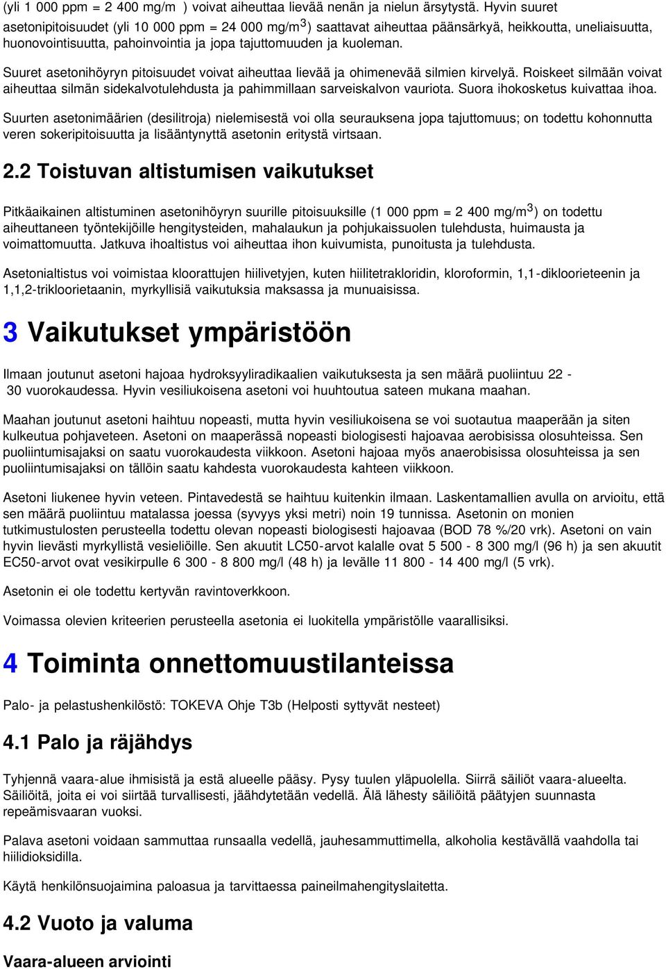 Suuret asetonihöyryn pitoisuudet voivat aiheuttaa lievää ja ohimenevää silmien kirvelyä. Roiskeet silmään voivat aiheuttaa silmän sidekalvotulehdusta ja pahimmillaan sarveiskalvon vauriota.