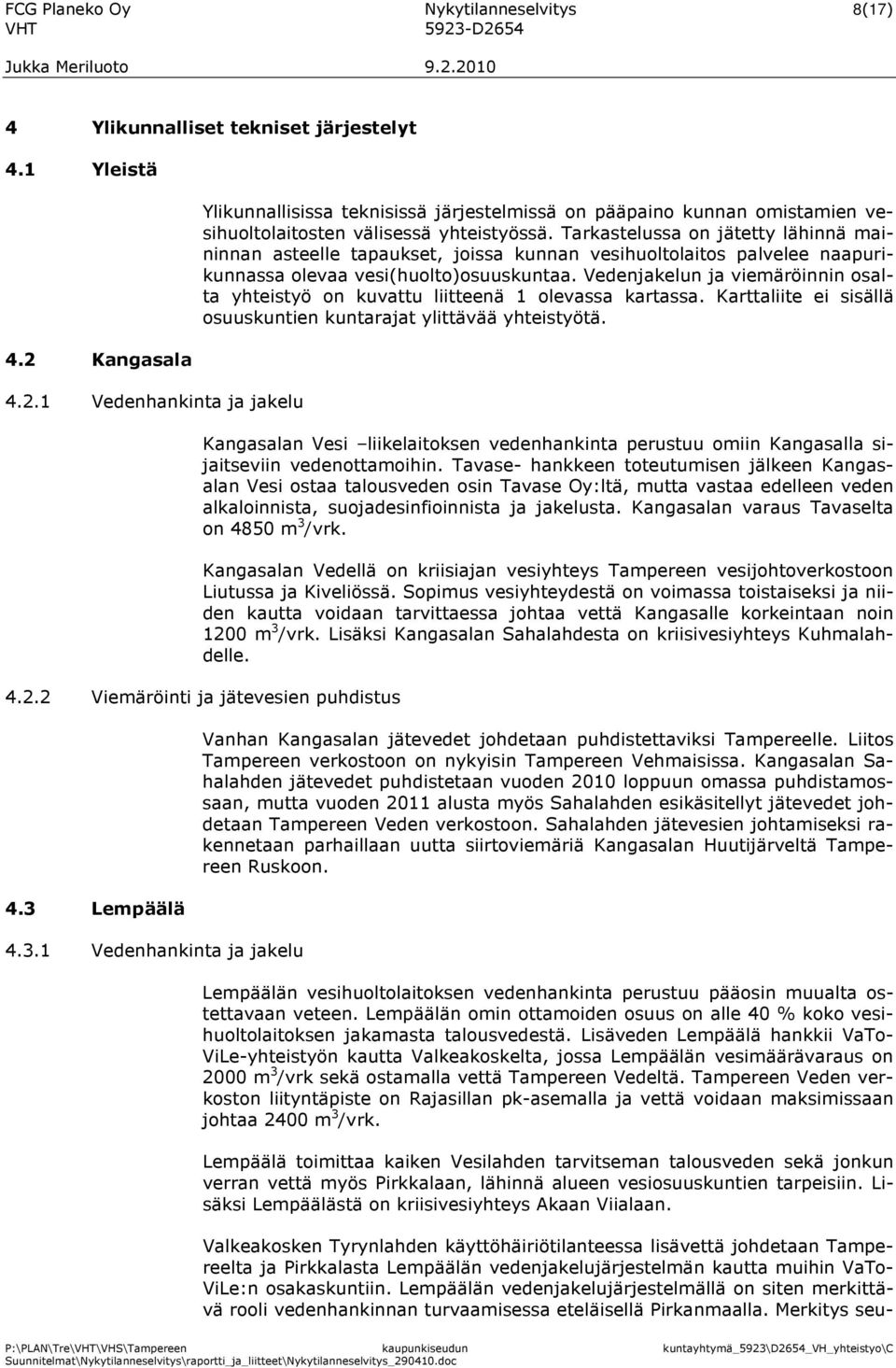 Vedenjakelun ja viemäröinnin osalta yhteistyö on kuvattu liitteenä 1 olevassa kartassa. Karttaliite ei sisällä osuuskuntien kuntarajat ylittävää yhteistyötä.