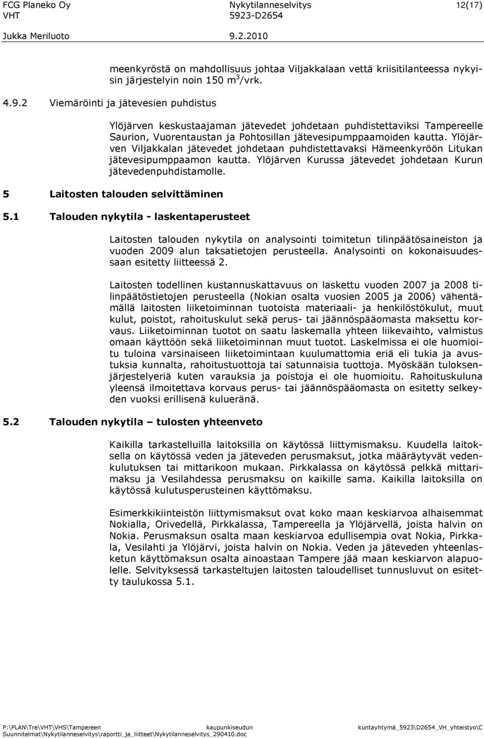 2.2010 meenkyröstä on mahdollisuus johtaa Viljakkalaan vettä kriisitilanteessa nykyisin järjestelyin noin 150 m 3 /vrk. 4.9.