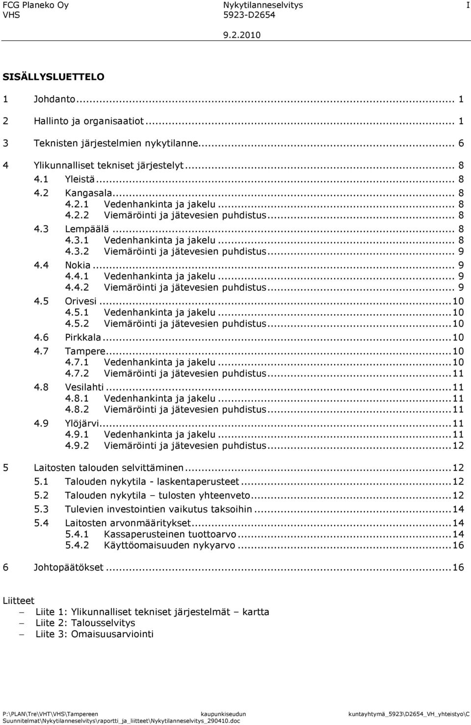 Lempäälä... 8 4.3.1 Vedenhankinta ja jakelu... 8 4.3.2 Viemäröinti ja jätevesien puhdistus... 9 4.4 Nokia... 9 4.4.1 Vedenhankinta ja jakelu... 9 4.4.2 Viemäröinti ja jätevesien puhdistus... 9 4.5 Orivesi.