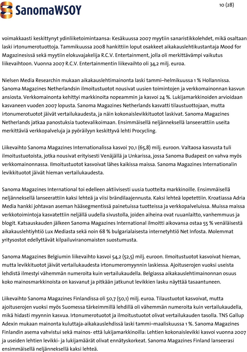 Vuonna 2007 R.C.V. Entertainmentin liikevaihto oli 34,2 milj. euroa. Nielsen Media Researchin mukaan aikakauslehtimainonta laski tammi helmikuussa 1 % Hollannissa.