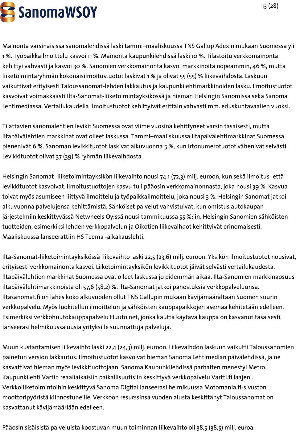 Sanomien verkkomainonta kasvoi markkinoita nopeammin, 46 %, mutta liiketoimintaryhmän kokonaisilmoitustuotot laskivat 1 % ja olivat 55 (55) % liikevaihdosta.