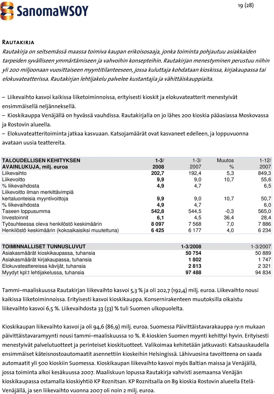 Rautakirjan lehtijakelu palvelee kustantajia ja vähittäiskauppiaita. Liikevaihto kasvoi kaikissa liiketoiminnoissa, erityisesti kioskit ja elokuvateatterit menestyivät ensimmäisellä neljänneksellä.