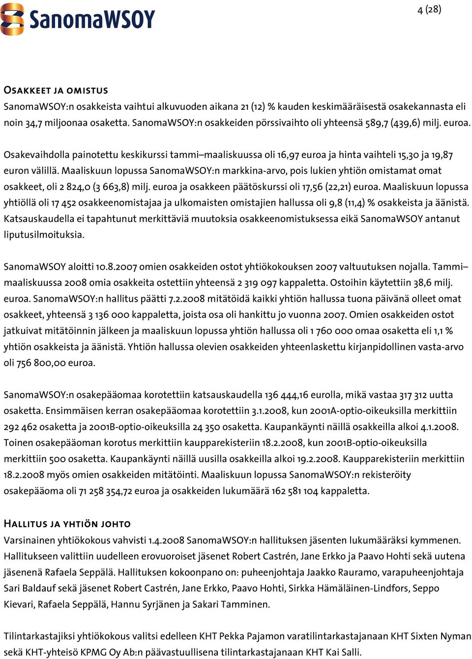 Maaliskuun lopussa SanomaWSOY:n markkina-arvo, pois lukien yhtiön omistamat omat osakkeet, oli 2 824,0 (3 663,8) milj. euroa ja osakkeen päätöskurssi oli 17,56 (22,21) euroa.