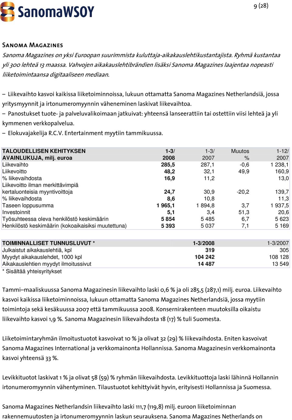 Liikevaihto kasvoi kaikissa liiketoiminnoissa, lukuun ottamatta Sanoma Magazines Netherlandsiä, jossa yritysmyynnit ja irtonumeromyynnin väheneminen laskivat liikevaihtoa.