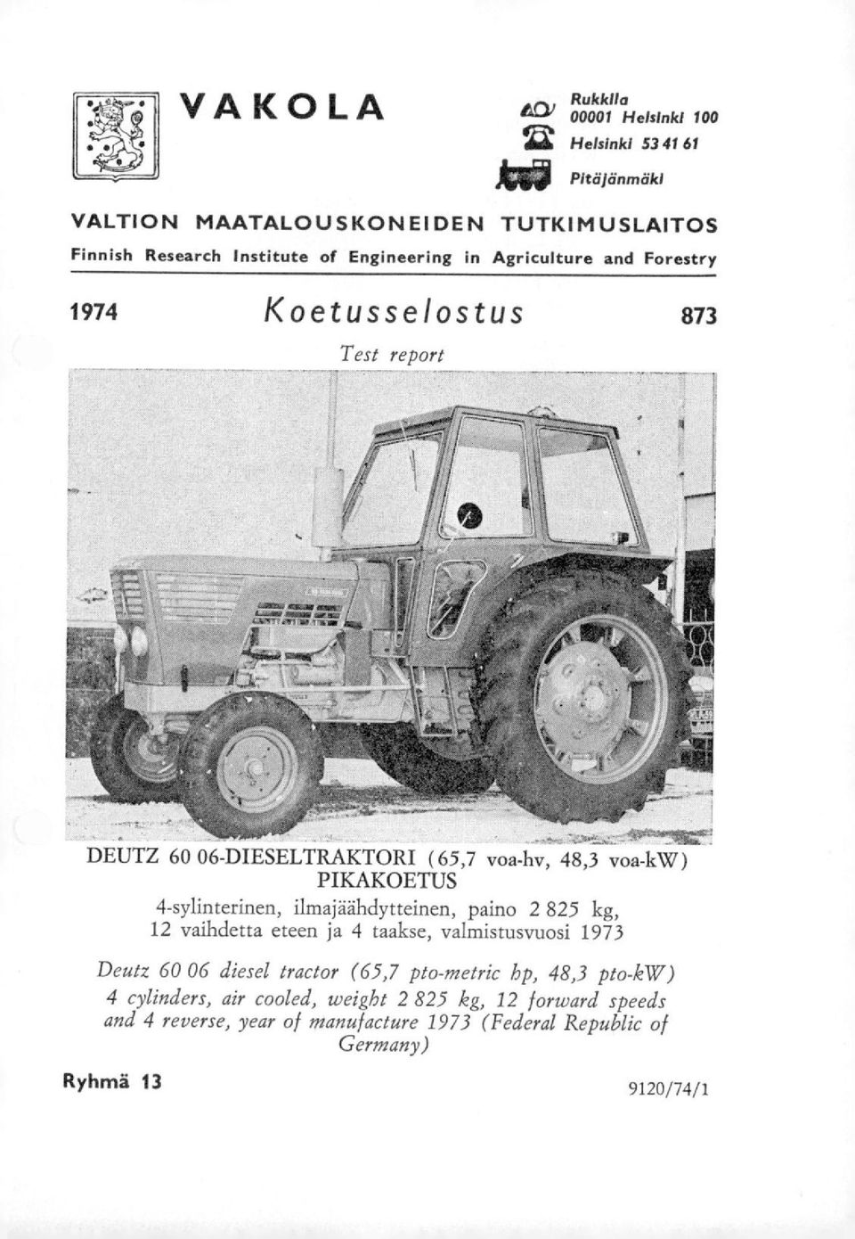 4-sylinterinen, ilmajäähdytteinen, paino 2 825 kg, 12 vaihdetta eteen ja 4 taakse, valmistusvuosi 1973 Deutz 60 06 diesel tractor (65,7 pto-metric