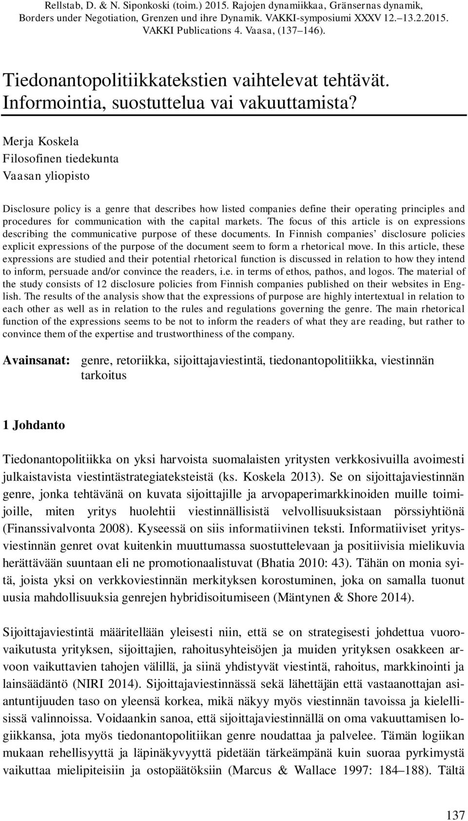 Merja Koskela Filosofinen tiedekunta Vaasan yliopisto Disclosure policy is a genre that describes how listed companies define their operating principles and procedures for communication with the