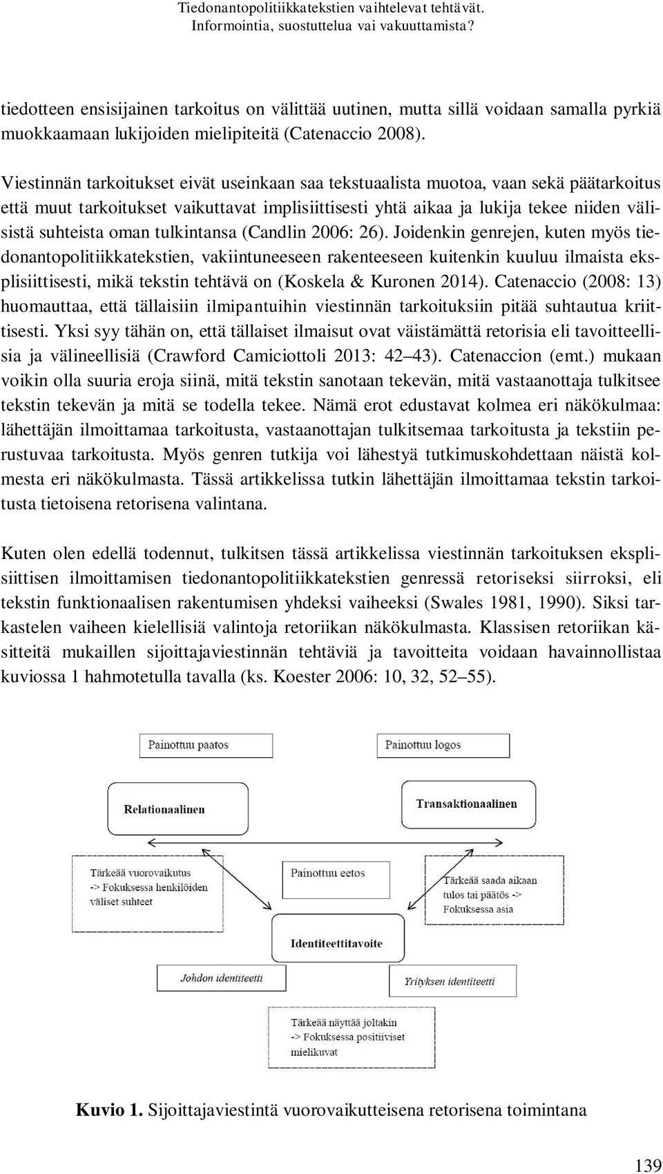 Viestinnän tarkoitukset eivät useinkaan saa tekstuaalista muotoa, vaan sekä päätarkoitus että muut tarkoitukset vaikuttavat implisiittisesti yhtä aikaa ja lukija tekee niiden välisistä suhteista oman