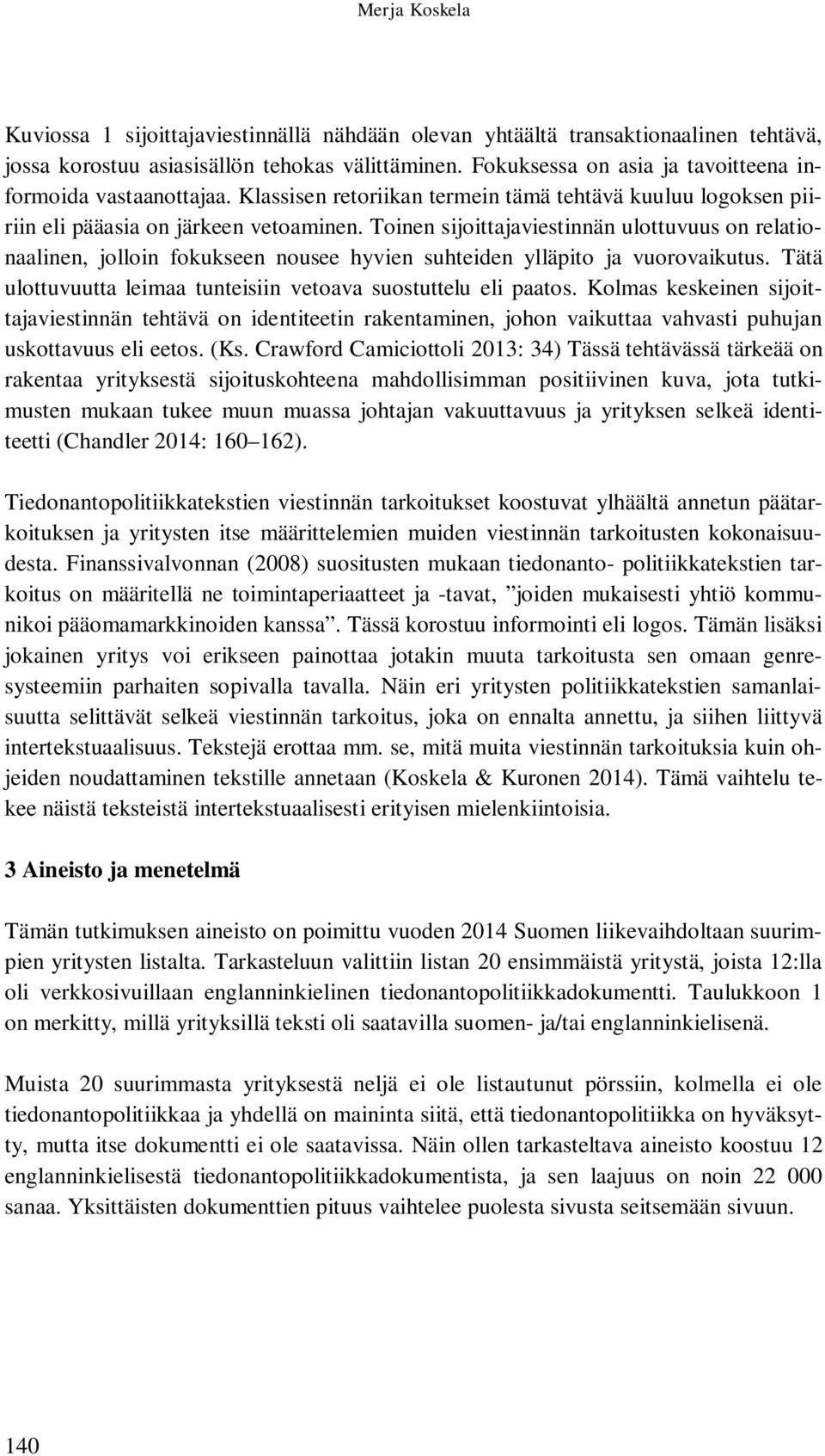 Toinen sijoittajaviestinnän ulottuvuus on relationaalinen, jolloin fokukseen nousee hyvien suhteiden ylläpito ja vuorovaikutus. Tätä ulottuvuutta leimaa tunteisiin vetoava suostuttelu eli paatos.