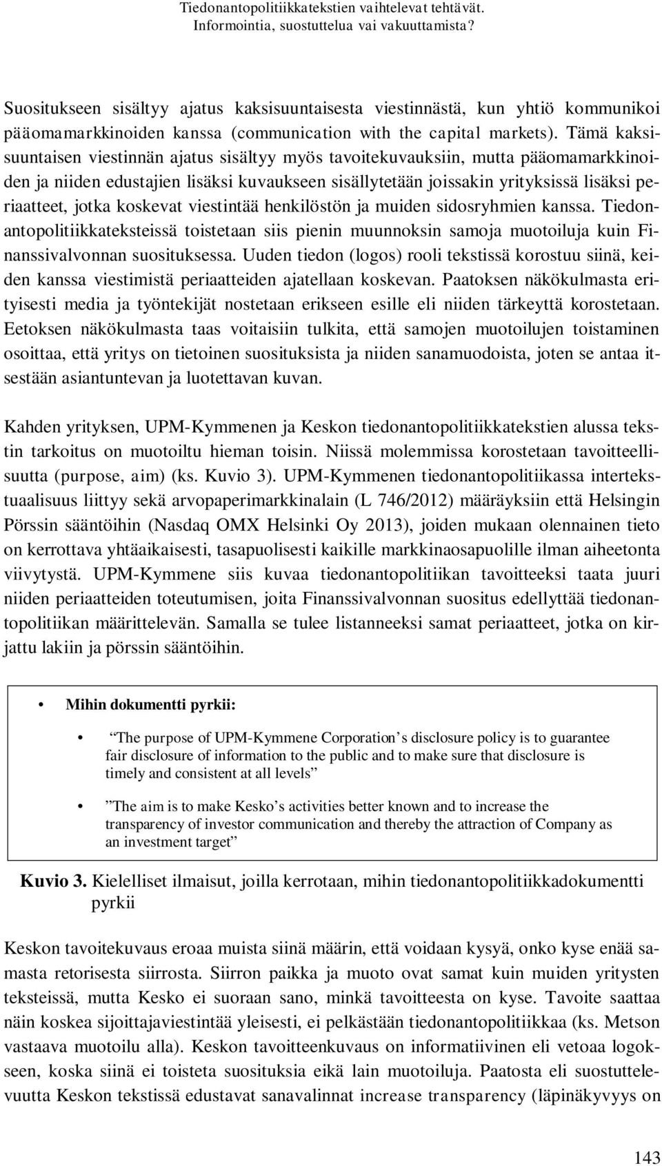 Tämä kaksisuuntaisen viestinnän ajatus sisältyy myös tavoitekuvauksiin, mutta pääomamarkkinoiden ja niiden edustajien lisäksi kuvaukseen sisällytetään joissakin yrityksissä lisäksi periaatteet, jotka