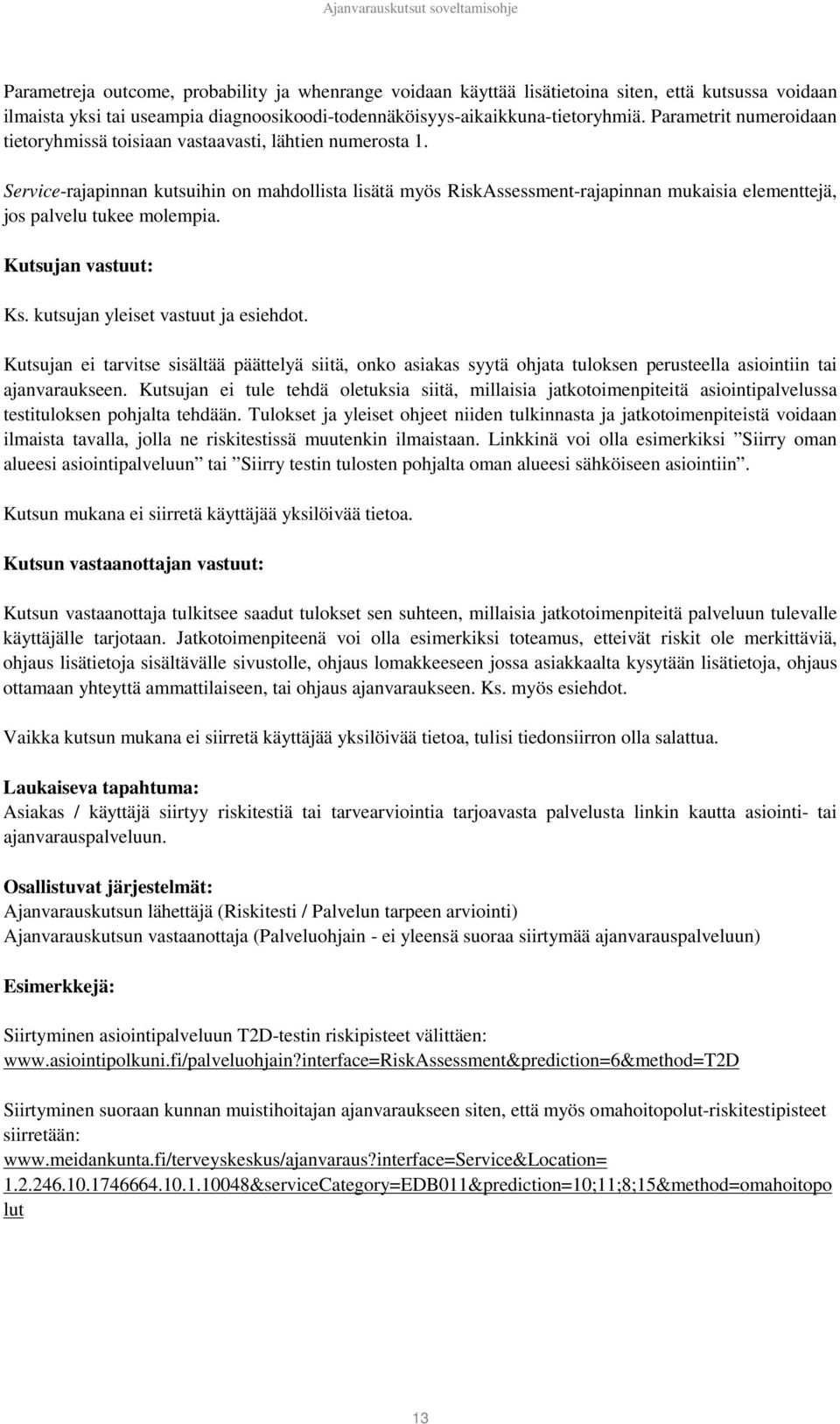 Service-rajapinnan kutsuihin on mahdollista lisätä myös RiskAssessment-rajapinnan mukaisia elementtejä, jos palvelu tukee molempia. Kutsujan vastuut: Ks. kutsujan yleiset vastuut ja esiehdot.