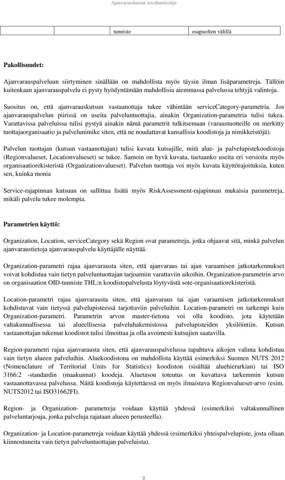 Suositus on, että ajanvarauskutsun vastaanottaja tukee vähintään servicecategory-parametria. Jos ajanvarauspalvelun piirissä on useita palveluntuottajia, ainakin Organization-parametria tulisi tukea.