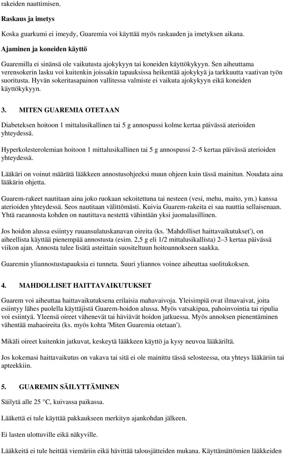 Sen aiheuttama verensokerin lasku voi kuitenkin joissakin tapauksissa heikentää ajokykyä ja tarkkuutta vaativan työn suoritusta.