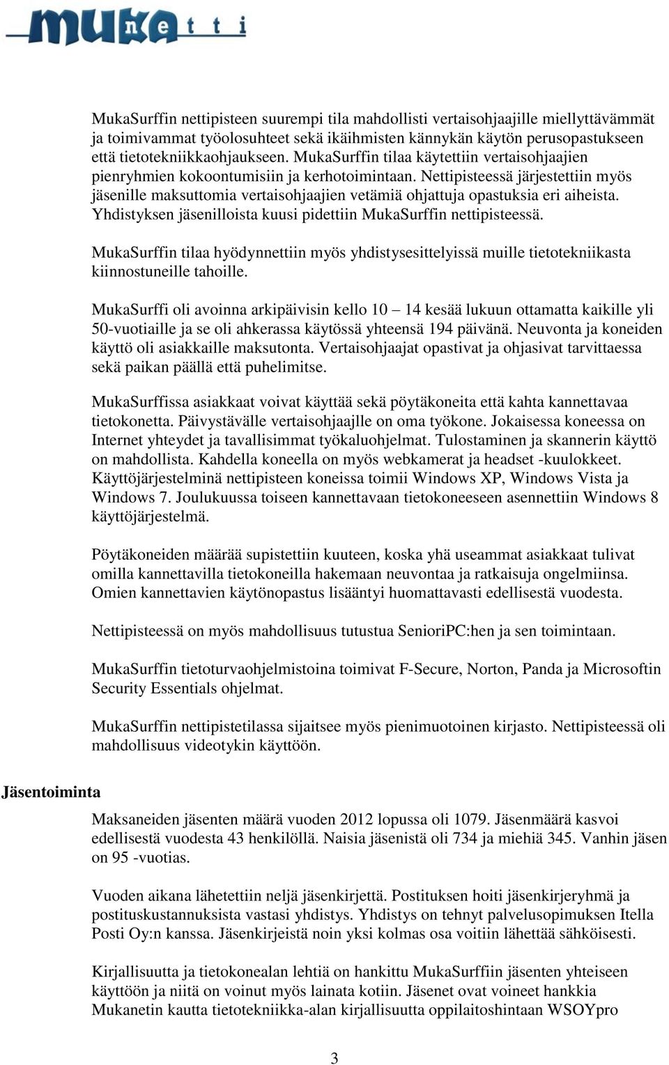 Nettipisteessä järjestettiin myös jäsenille maksuttomia vertaisohjaajien vetämiä ohjattuja opastuksia eri aiheista. Yhdistyksen jäsenilloista kuusi pidettiin MukaSurffin nettipisteessä.