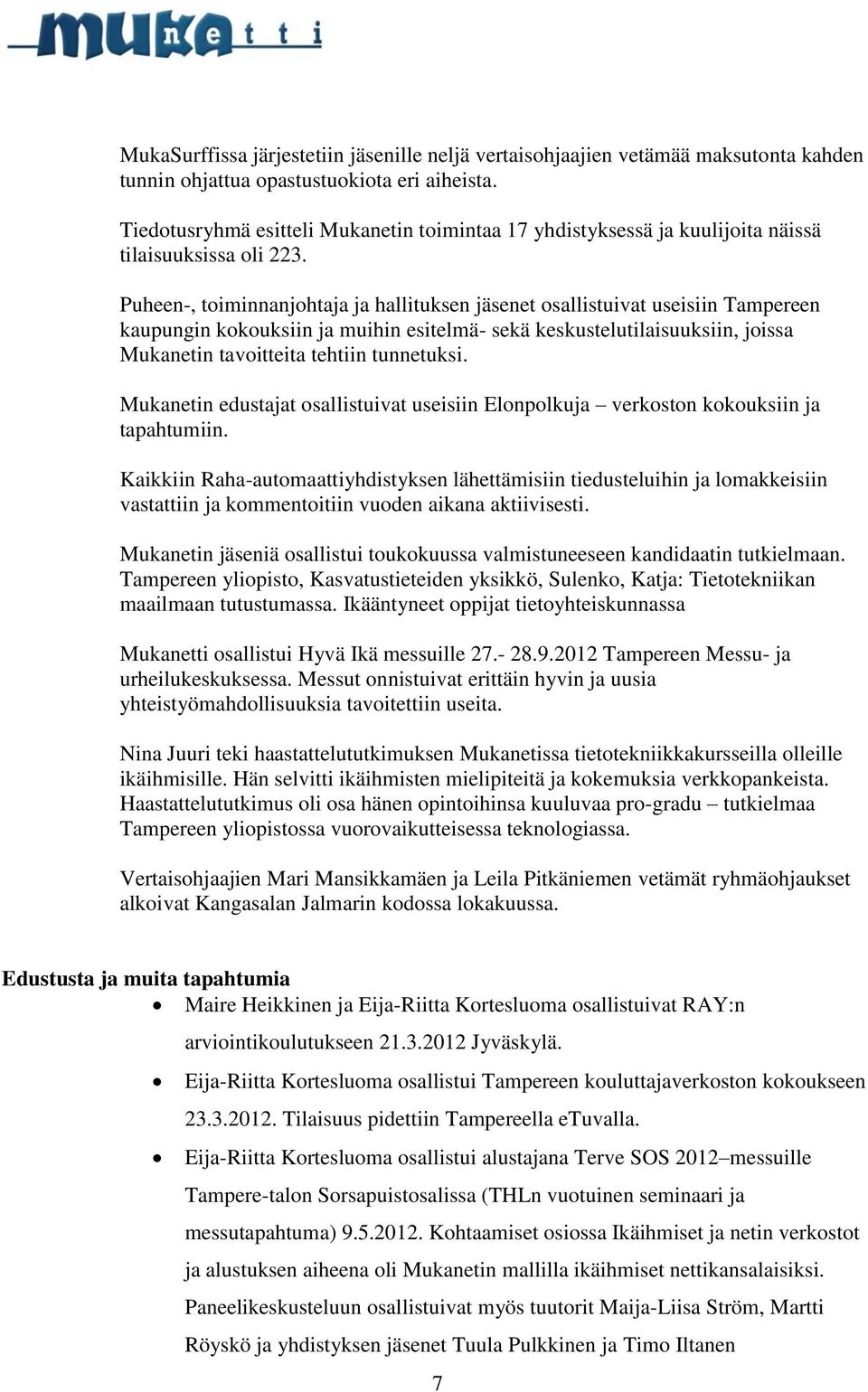 Puheen-, toiminnanjohtaja ja hallituksen jäsenet osallistuivat useisiin Tampereen kaupungin kokouksiin ja muihin esitelmä- sekä keskustelutilaisuuksiin, joissa Mukanetin tavoitteita tehtiin