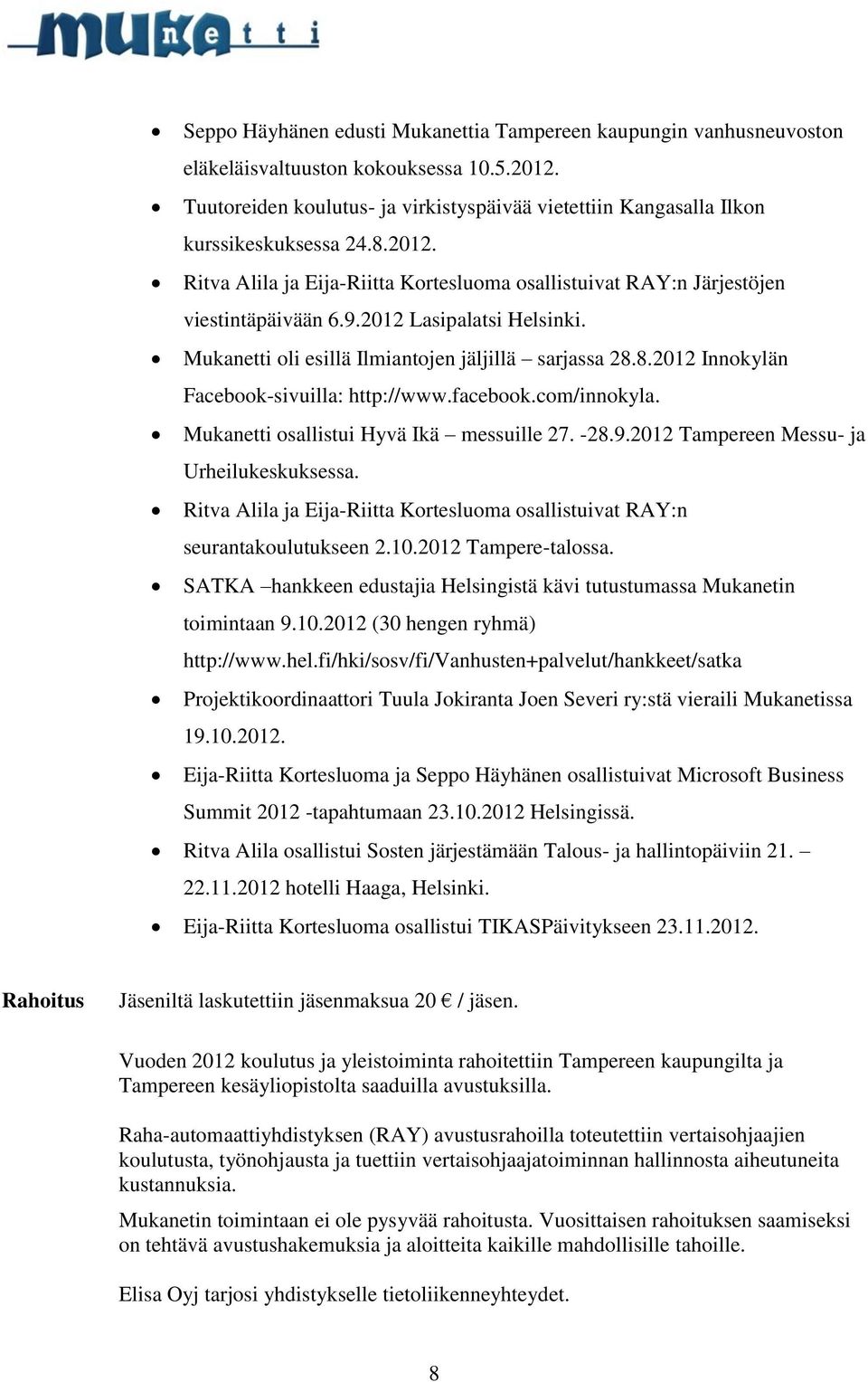 2012 Lasipalatsi Helsinki. Mukanetti oli esillä Ilmiantojen jäljillä sarjassa 28.8.2012 Innokylän Facebook-sivuilla: http://www.facebook.com/innokyla. Mukanetti osallistui Hyvä Ikä messuille 27. -28.