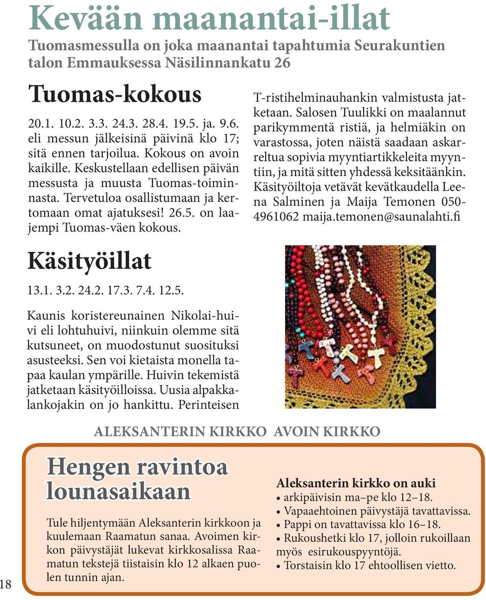 Käsityöillat 13.1. 3.2. 24.2. 17.3. 7.4. 12.5. Kaunis koristereunainen Nikolai-huivi eli lohtuhuivi, niinkuin olemme sitä kutsuneet, on muodostunut suosituksi asusteeksi.