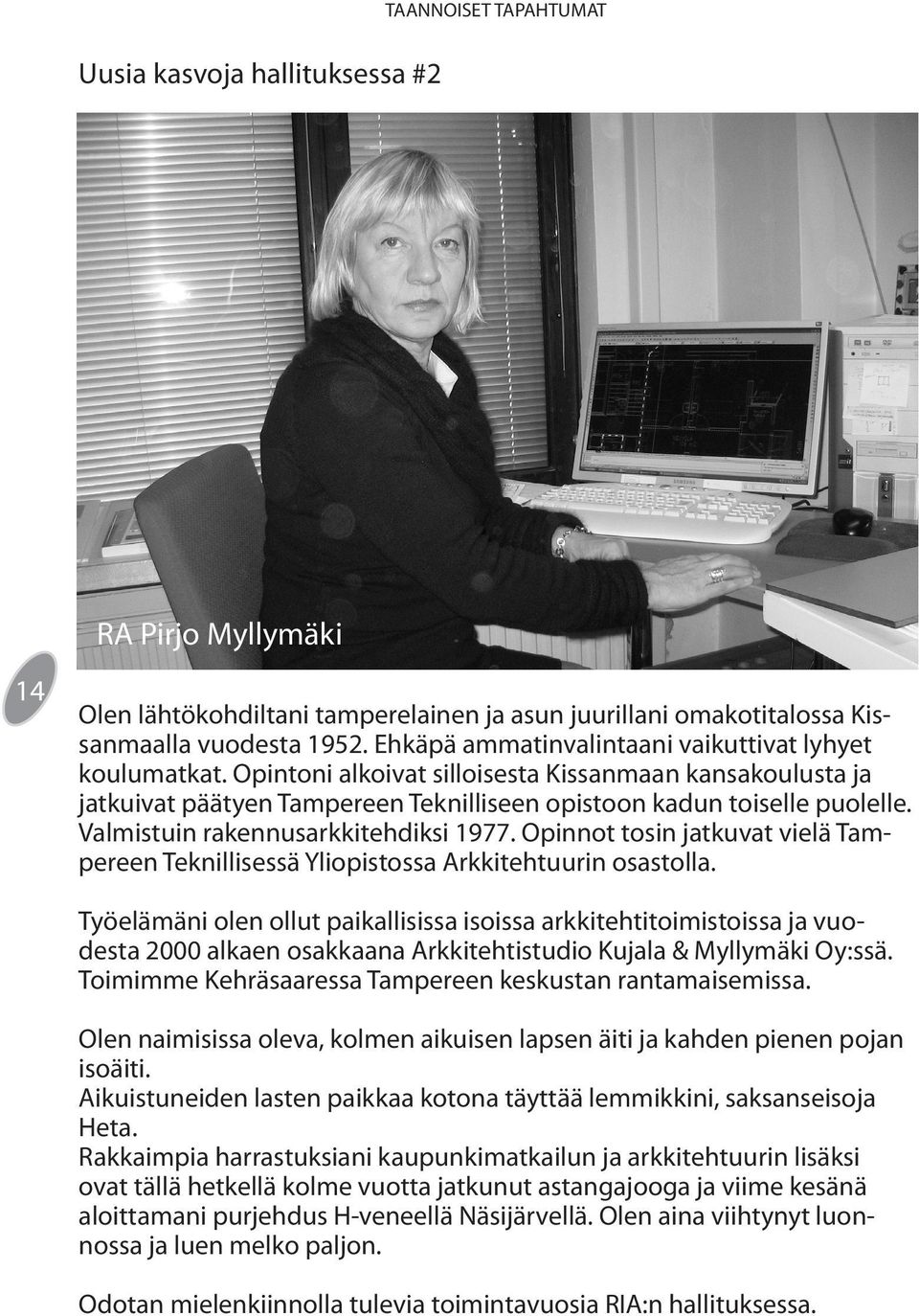 Valmistuin rakennusarkkitehdiksi 1977. Opinnot tosin jatkuvat vielä Tampereen Teknillisessä Yliopistossa Arkkitehtuurin osastolla.