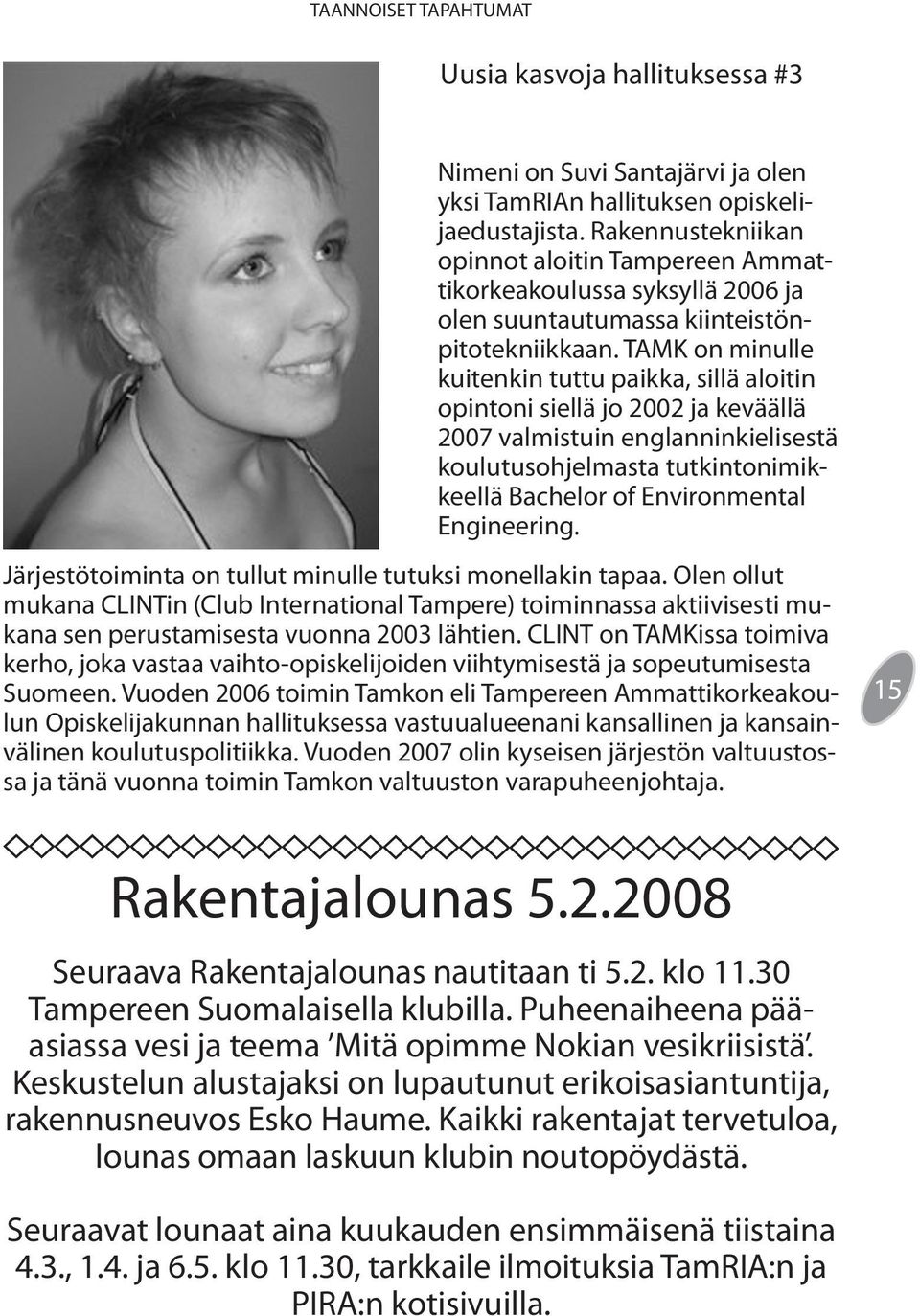 TAMK on minulle kuitenkin tuttu paikka, sillä aloitin opintoni siellä jo 2002 ja keväällä 2007 valmistuin englanninkielisestä koulutusohjelmasta tutkintonimikkeellä Bachelor of Environmental