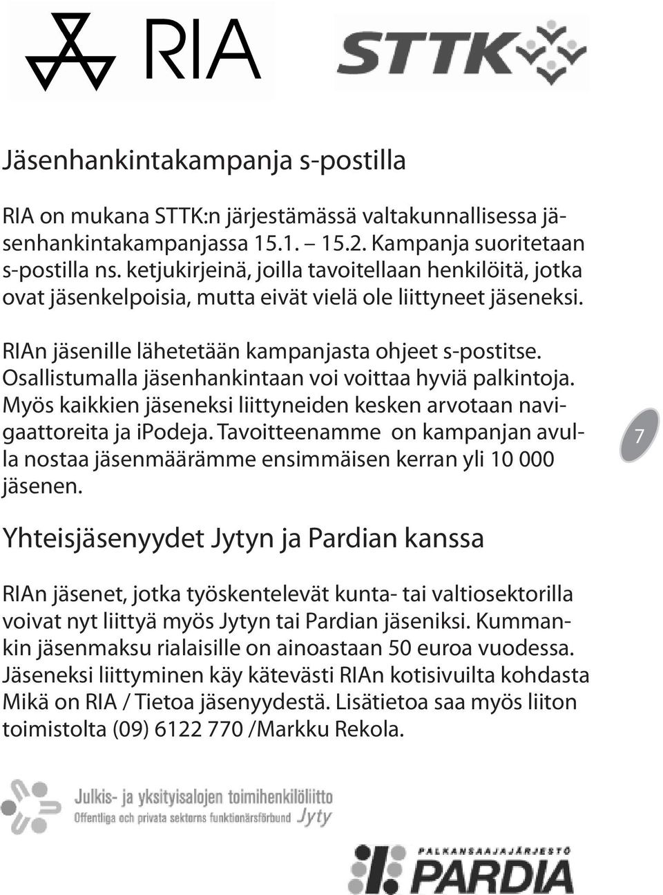 Osallistumalla jäsenhankintaan voi voittaa hyviä palkintoja. Myös kaikkien jäseneksi liittyneiden kesken arvotaan navigaattoreita ja ipodeja.