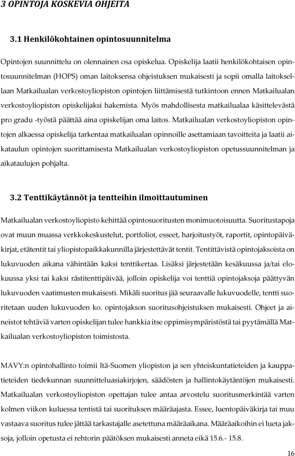 ennen Matkailualan verkostoyliopiston opiskelijaksi hakemista. Myös mahdollisesta matkailualaa käsittelevästä pro gradu -työstä päättää aina opiskelijan oma laitos.