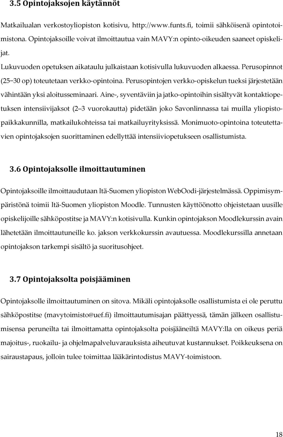 Perusopinnot (25 30 op) toteutetaan verkko-opintoina. Perusopintojen verkko-opiskelun tueksi järjestetään vähintään yksi aloitusseminaari.