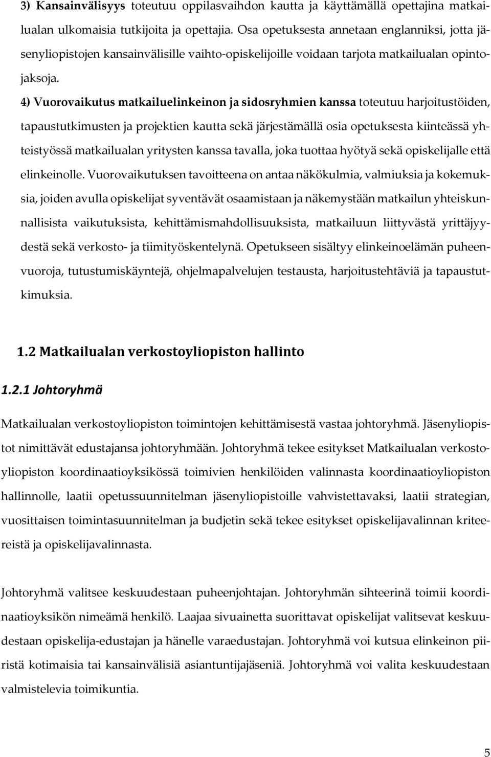 4) Vuorovaikutus matkailuelinkeinon ja sidosryhmien kanssa toteutuu harjoitustöiden, tapaustutkimusten ja projektien kautta sekä järjestämällä osia opetuksesta kiinteässä yhteistyössä matkailualan