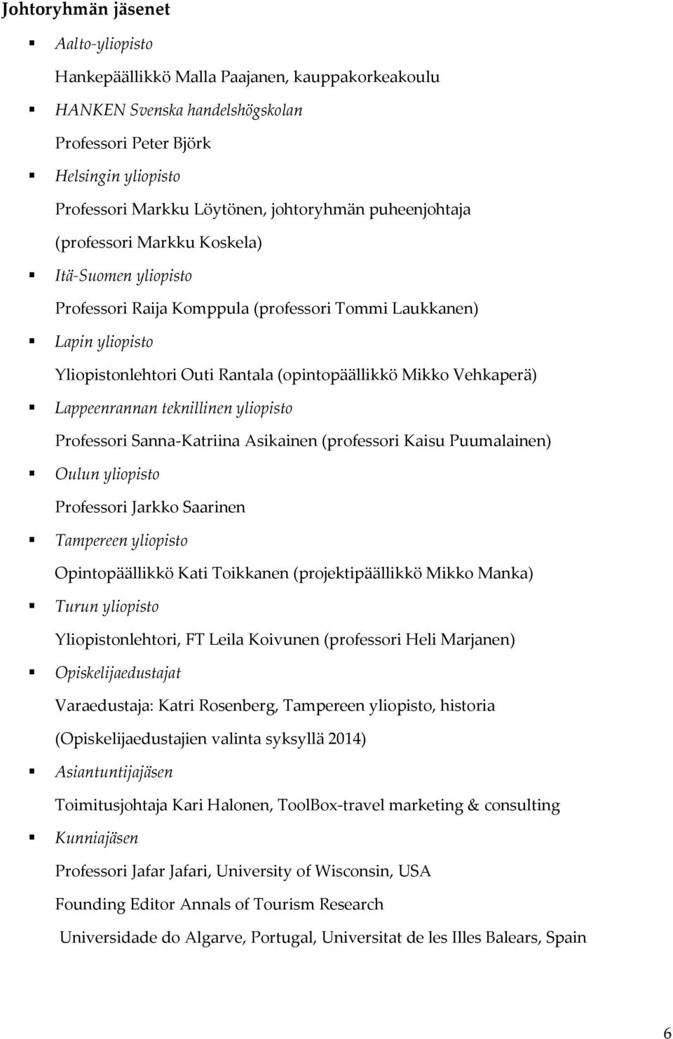 Lappeenrannan teknillinen yliopisto Professori Sanna-Katriina Asikainen (professori Kaisu Puumalainen) Oulun yliopisto Professori Jarkko Saarinen Tampereen yliopisto Opintopäällikkö Kati Toikkanen