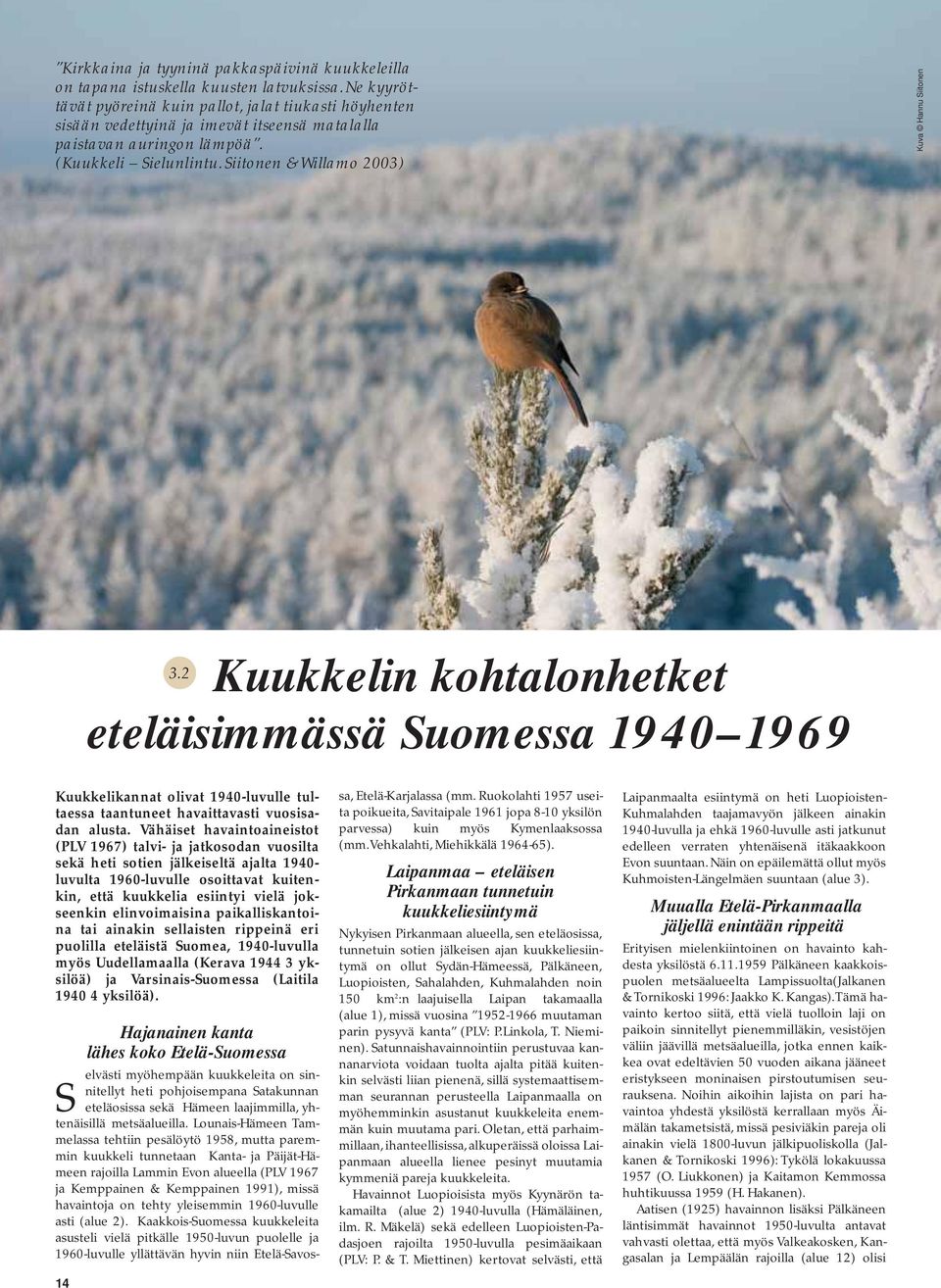 2 Kuukkelin kohtalonhetket eteläisimmässä Suomessa 1940 1969 Kuukkelikannat olivat 1940-luvulle tultaessa taantuneet havaittavasti vuosisadan alusta.