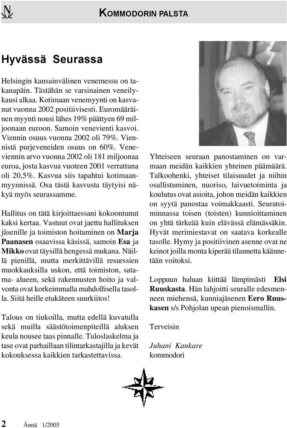 Veneviennin arvo vuonna 2002 oli 181 miljoonaa euroa, josta kasvua vuoteen 2001 verrattuna oli 20,5%. Kasvua siis tapahtui kotimaanmyynnissä. Osa tästä kasvusta täytyisi näkyä myös seurassamme.