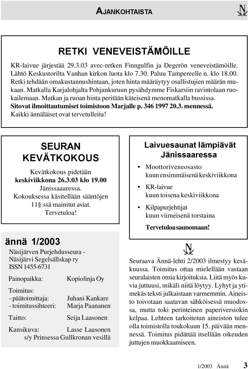 Matkan ja ruoan hinta peritään käteisenä menomatkalla bussissa. Sitovat ilmoittautumiset toimistoon Marjalle p. 346 1997 20.3. mennessä. Kaikki ännäläiset ovat tervetulleita!