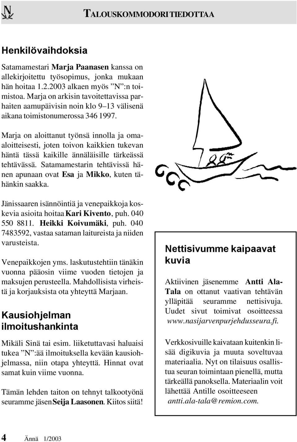 Marja on aloittanut työnsä innolla ja omaaloitteisesti, joten toivon kaikkien tukevan häntä tässä kaikille ännäläisille tärkeässä tehtävässä.