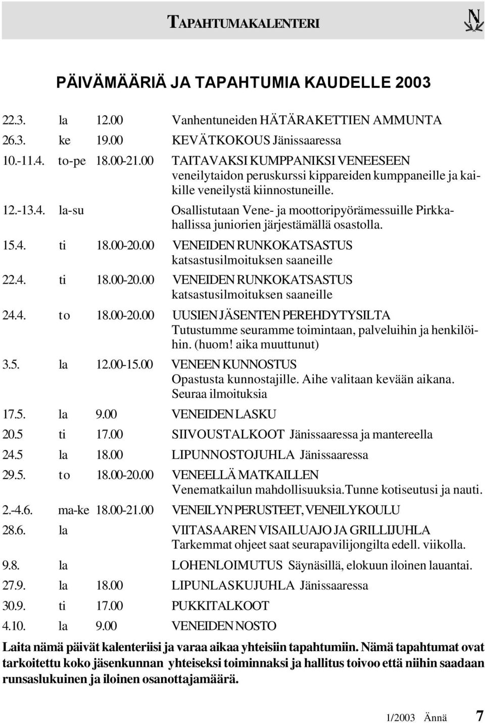 la-su Osallistutaan Vene- ja moottoripyörämessuille Pirkkahallissa juniorien järjestämällä osastolla. 15.4. ti 18.00-20.00 VENEIDEN RUNKOKATSASTUS katsastusilmoituksen saaneille 22.4. ti 18.00-20.00 VENEIDEN RUNKOKATSASTUS katsastusilmoituksen saaneille 24.