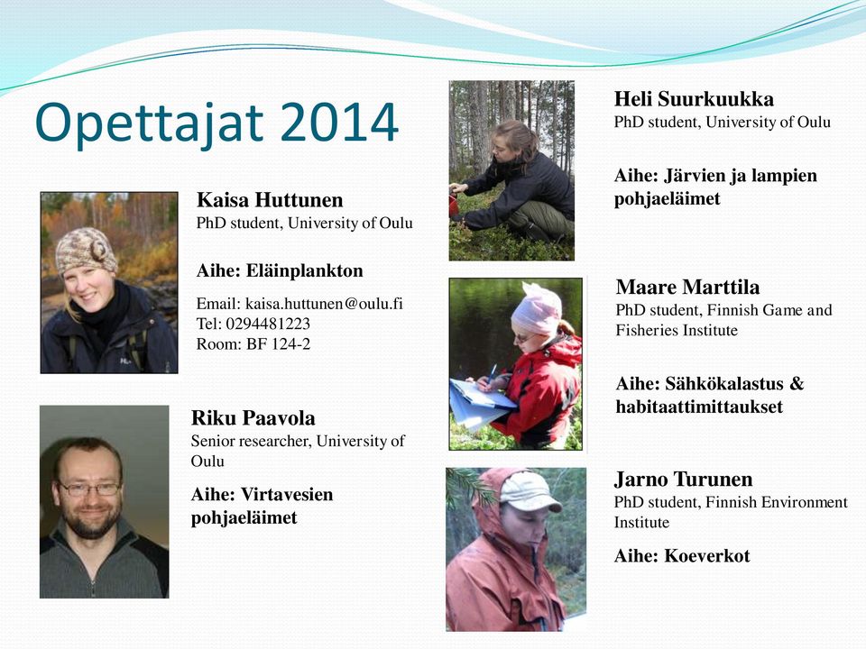 Suurkuukka PhD student, University of Oulu Aihe: Järvien ja lampien pohjaeläimet Maare Marttila PhD student, Finnish Game