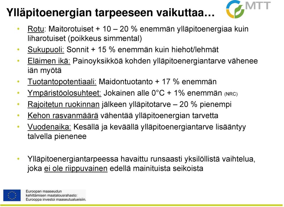 alle 0 C + 1% enemmän (NRC) Rajoitetun ruokinnan jälkeen ylläpitotarve 20 % pienempi Kehon rasvanmäärä vähentää ylläpitoenergian tarvetta Vuodenaika: Kesällä ja keväällä