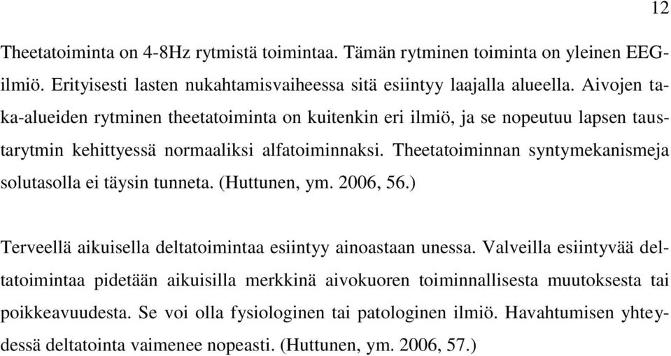 Theetatoiminnan syntymekanismeja solutasolla ei täysin tunneta. (Huttunen, ym. 2006, 56.) Terveellä aikuisella deltatoimintaa esiintyy ainoastaan unessa.